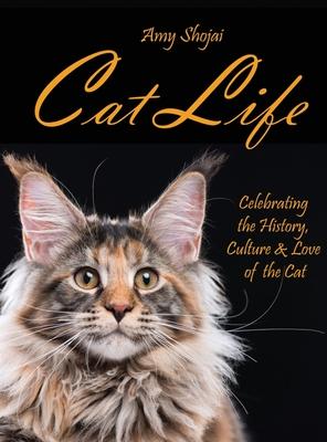 Cat Life: Celebrating the History, Culture & Love of the Cat - Amy Shojai