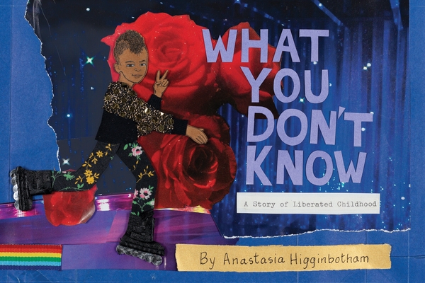 What You Don't Know: A Story of Liberated Childhood - Anastasia Higginbotham