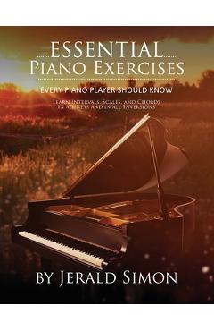 Coperta cărții 'Essential Piano Exercises Every Piano Player Should Know: Learn Intervals, Pentascales, Tetrachords, Scales (major and'