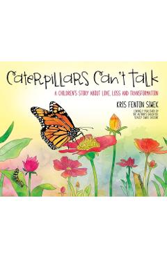 Coperta cărții 'Caterpillars Can't Talk: A Children's Story About Love, Loss and Transformation - Kris Fenton Siwek'