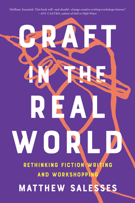 Craft in the Real World: Rethinking Fiction Writing and Workshopping - Matthew Salesses