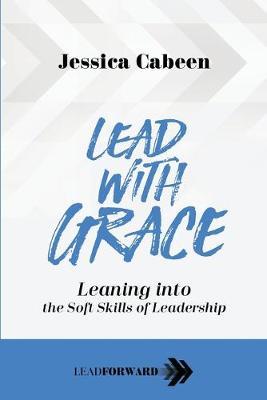 Lead with Grace: Leaning into the Soft Skills of Leadership - Jessica Cabeen