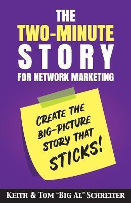 The Two-Minute Story for Network Marketing: Create the Big-Picture Story That Sticks! - Keith Schreiter