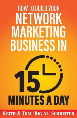 How to Build Your Network Marketing Business in 15 Minutes a Day: Fast! Efficient! Awesome! - Tom Big Al Schreiter