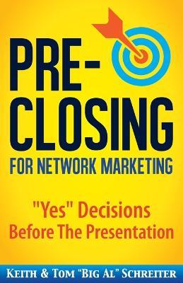 Pre-Closing for Network Marketing: Yes Decisions before the Presentation - Keith Schreiter