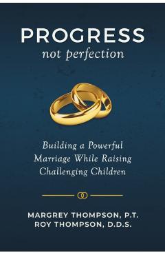Progress not Perfection: Building a Powerful Marriage While Raising Challenging Children - Roy Thompson