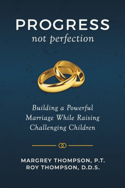 Progress not Perfection: Building a Powerful Marriage While Raising Challenging Children - Roy Thompson