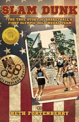 Slam Dunk: The True Story of Basketball's First Olympic Gold Medal Team - Beth Fortenberry