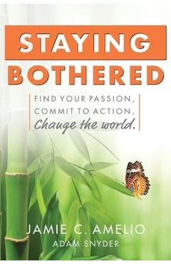 Poza produsului Staying Bothered: Find Your Passion, Commit to Action, Change the World. - Jamie C. Amelio