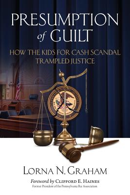 Presumption of Guilt: How the kids for cash scandal trampled justice - Lorna N. Graham