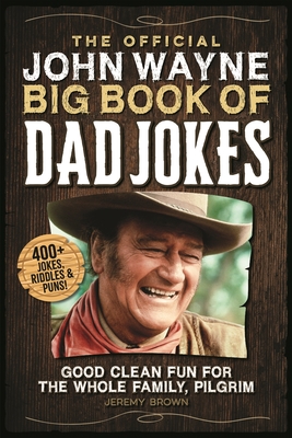 The Official John Wayne Big Book of Dad Jokes: Good Clean Fun for the Whole Family, Pilgrim - Jeremy Brown