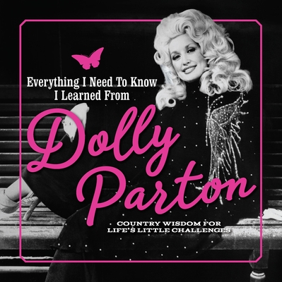 Everything I Need to Know I Learned from Dolly Parton: Country Wisdom for Life's Little Challenges - Juliana Sharaf