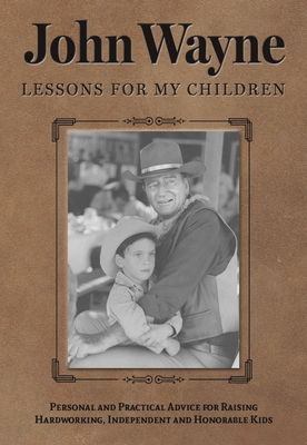 Coperta cărții 'John Wayne: Lessons for My Children: Personal and Practical Advice for Raising Hardworking, Independent and Honorable'
