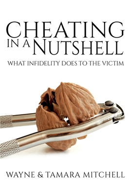 Cheating in a Nutshell: What Infidelity Does to The Victim - Wayne Mitchell