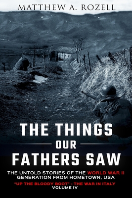 The Things Our Fathers Saw Vol. IV: Up the Bloody Boot-The War in Italy - Matthew Rozell