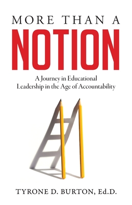 More Than A Notion: A Journey in Educational Leadership in the Age of Accountability - Tyrone D. Burton
