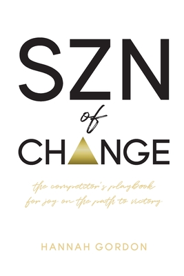 SZN of CHANGE: The Competitor's Playbook for Joy on the Path to Victory - Hannah Gordon