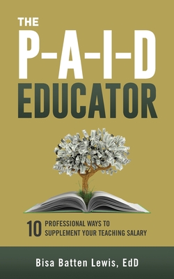 The PAID Educator: 10 Professional Ways to Supplement Your Teaching Salary - Bisa Batten Lewis