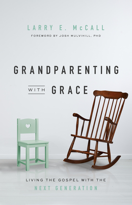 Grandparenting with Grace: Living the Gospel with the Next Generation - Larry E. Mccall