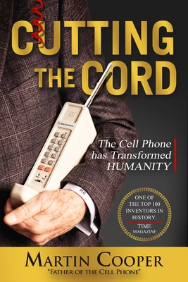 Cutting the Cord: The Cell Phone Has Transformed Humanity - Martin Cooper