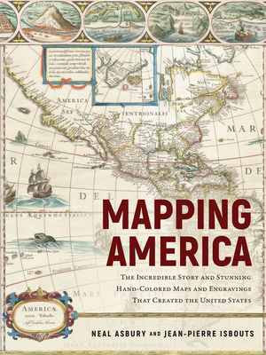 Mapping America: The Incredible Story and Stunning Hand-Colored Maps and Engravings That Created the United States - Jean-pierre Isbouts