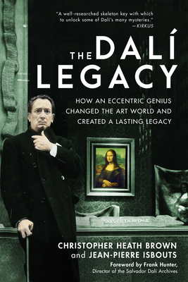 The Dali Legacy: How an Eccentric Genius Changed the Art World and Created a Lasting Legacy - Christopher Heath Brown