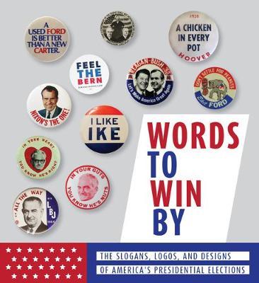 Words to Win by: The Slogans, Logos, and Designs of America's Presidential Elections - Apollo Publishers