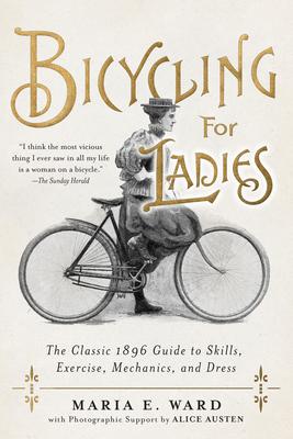 Bicycling for Ladies: The Classic 1896 Guide to Skills, Exercise, Mechanics, and Dress - Maria E. Ward