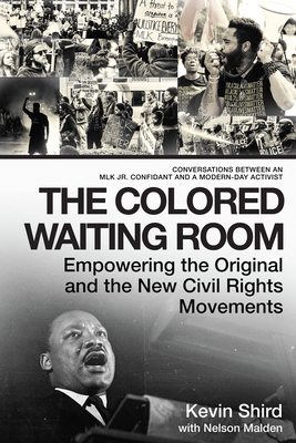 The Colored Waiting Room: Empowering the Original and the New Civil Rights Movements; Conversations Between an Mlk Jr. Confidant and a Modern-Da - Kevin Shird