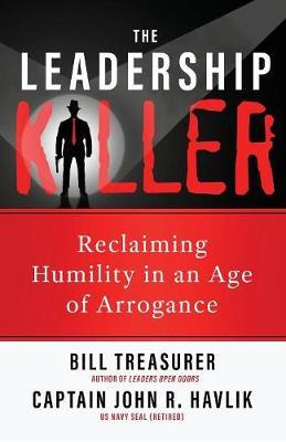 The Leadership Killer: Reclaiming Humility in an Age of Arrogance - Bill Treasurer