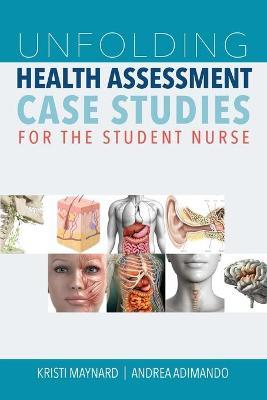 Unfolding Health Assessment Case Studies for the Student Nurse - Kristi Maynard