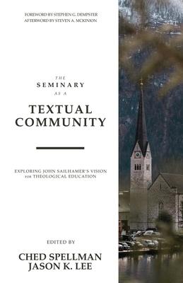 The Seminary as a Textual Community: Exploring John Sailhamer's Vision for Theological Education - Ched Spellman