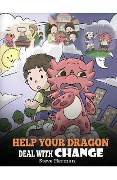Poza produsului Help Your Dragon Deal With Change: Train Your Dragon To Handle Transitions. A Cute Children Story to Teach Kids How To Adapt To Change In Life. - Steve Herman