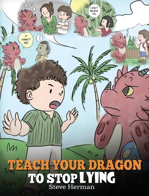 Teach Your Dragon to Stop Lying: A Dragon Book To Teach Kids NOT to Lie. A Cute Children Story To Teach Children About Telling The Truth and Honesty. - Steve Herman