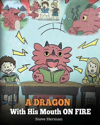 A Dragon With His Mouth On Fire: Teach Your Dragon To Not Interrupt. A Cute Children Story To Teach Kids Not To Interrupt or Talk Over People. - Steve Herman
