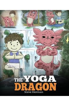 Poza produsului The Yoga Dragon: A Dragon Book about Yoga. Teach Your Dragon to Do Yoga. A Cute Children Story to Teach Kids the Power of Yoga to Stren - Steve Herman