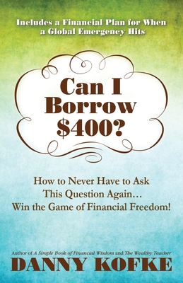 Can I Borrow $400: How to Never Have to Ask this Question Again...Win the Game of Financial Freedom! - Danny Kofke