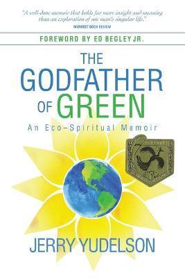 The Godfather of Green: An Eco-Spiritual Memoir - Jerry Yudelson