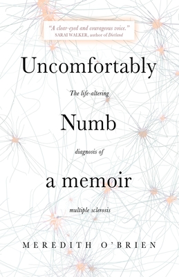 Uncomfortably Numb: a memoir about the life-altering diagnosis of multiple sclerosis - Meredith O'brien