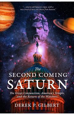 Coperta cărții 'The Second Coming of Saturn: The Great Conjunction, America's Temple, and the Return of the Watchers - Derek P. Gilbert'