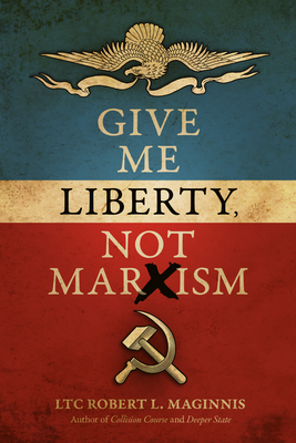 Give Me Liberty, Not Marxism - Robert L. Maginnis