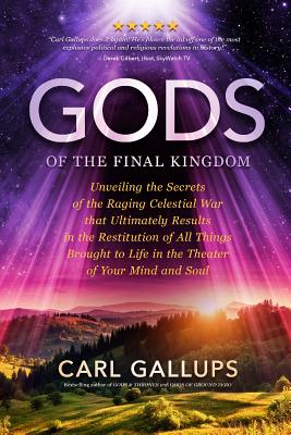 Gods of the Final Kingdom: Unveiling the Secrets of the Raging Celestial War That Ultimately Results in the Restitution of All Things Brought to - Carl Gallups