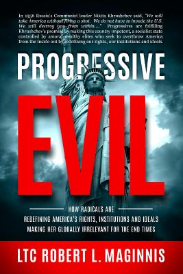 Progressive Evil: How Radicals Are Redefining America's Rights, Institutions, and Ideals, Making Her Globally Irrelevant for the End Tim - Robert L. Maginnis