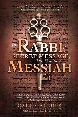The Rabbi, the Secret Message, and the Identity of Messiah: The Expanded True Story of Israeli Rabbi Yitzhak Kaduri and How His Stunning Revelation of - Carl Gallups