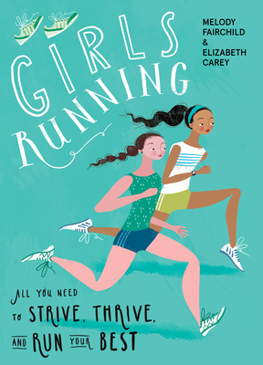 Girls Running: All You Need to Strive, Thrive, and Run Your Best - Melody Fairchild