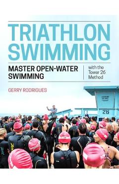 Poza produsului Triathlon Swimming: Master Open-Water Swimming with the Tower 26 Method - Gerry Rodrigues