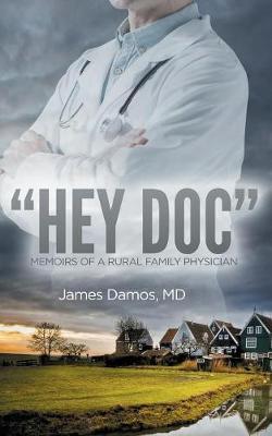 Hey Doc: Memoirs of a Rural Family Physician - James Damos