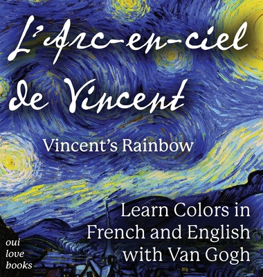 L' Arc-en-ciel de Vincent / Vincent's Rainbow: Learn Colors in French and English with Van Gogh - Oui Love Books