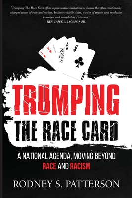 Trumping the Race Card: A National Agenda, Moving Beyond Race and Racism - Rodney S. Patterson