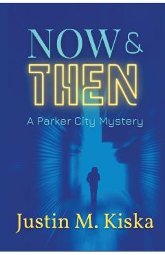 Now & Then: A Parker City Mystery - Justin Kiska